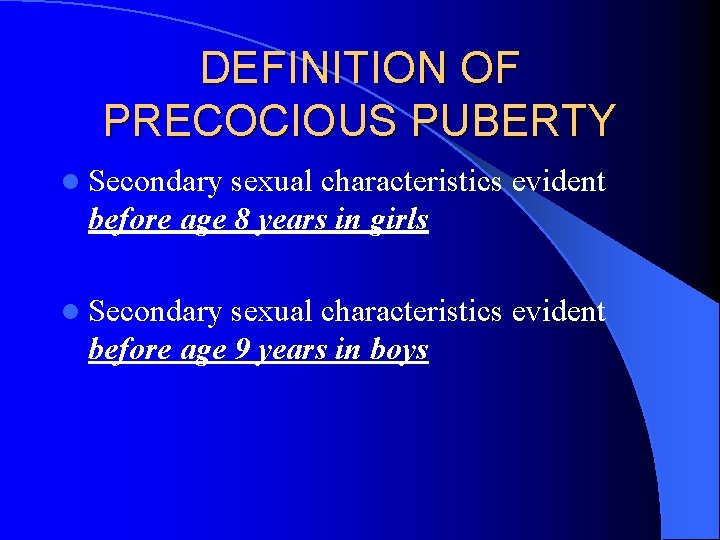 DEFINITION OF PRECOCIOUS PUBERTY l Secondary sexual characteristics evident before age 8 years in