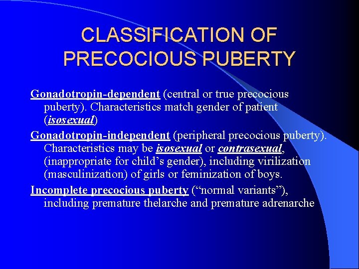 CLASSIFICATION OF PRECOCIOUS PUBERTY Gonadotropin-dependent (central or true precocious puberty). Characteristics match gender of