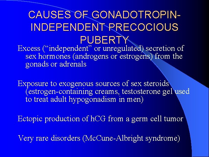 CAUSES OF GONADOTROPININDEPENDENT PRECOCIOUS PUBERTY Excess (“independent” or unregulated) secretion of sex hormones (androgens