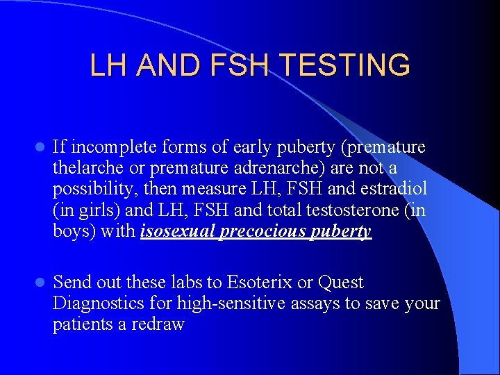 LH AND FSH TESTING l If incomplete forms of early puberty (premature thelarche or