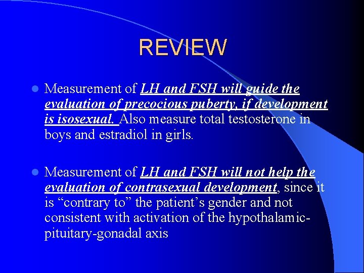 REVIEW l Measurement of LH and FSH will guide the evaluation of precocious puberty,