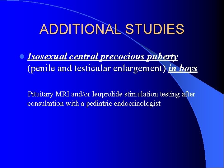 ADDITIONAL STUDIES l Isosexual central precocious puberty (penile and testicular enlargement) in boys Pituitary