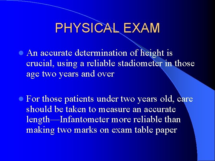 PHYSICAL EXAM l An accurate determination of height is crucial, using a reliable stadiometer