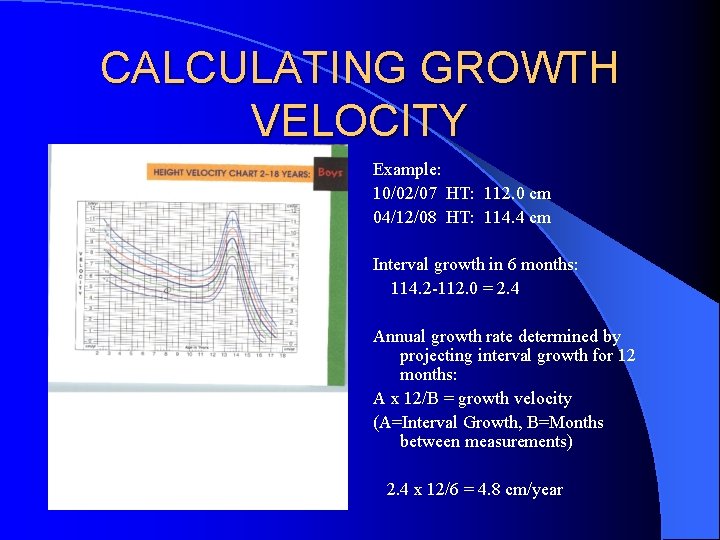 CALCULATING GROWTH VELOCITY Example: 10/02/07 HT: 112. 0 cm 04/12/08 HT: 114. 4 cm