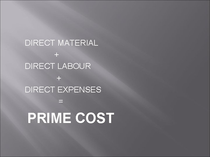 DIRECT MATERIAL + DIRECT LABOUR + DIRECT EXPENSES = PRIME COST 