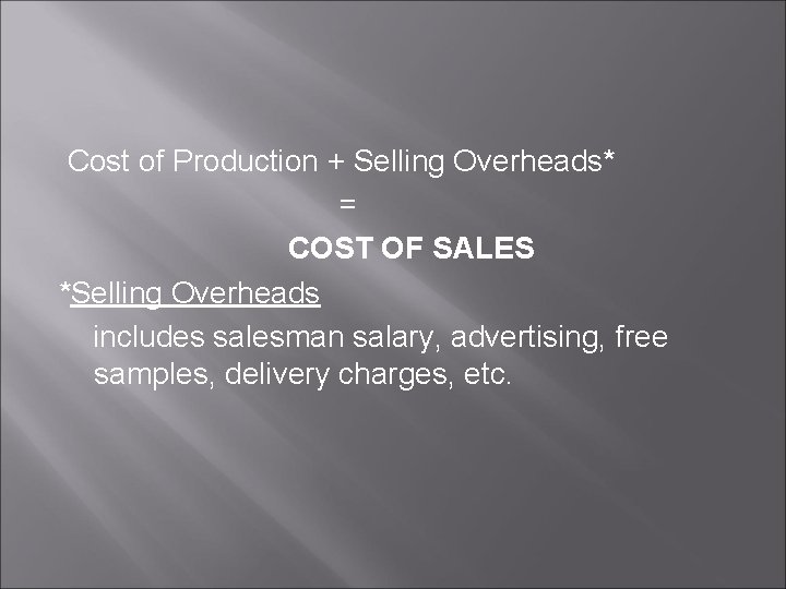 Cost of Production + Selling Overheads* = COST OF SALES *Selling Overheads includes salesman