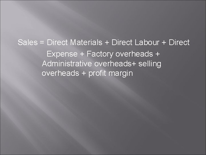 Sales = Direct Materials + Direct Labour + Direct Expense + Factory overheads +