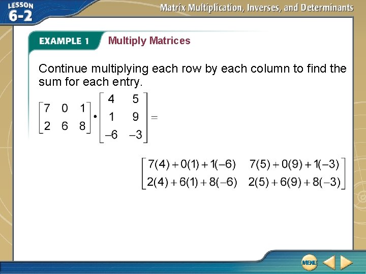 Multiply Matrices Continue multiplying each row by each column to find the sum for