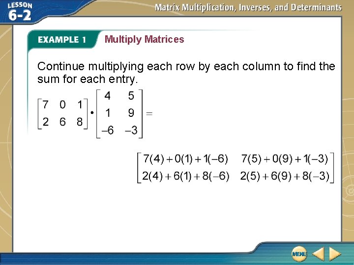 Multiply Matrices Continue multiplying each row by each column to find the sum for Multiply Matrices Continue multiplying each row by each column to find the sum for