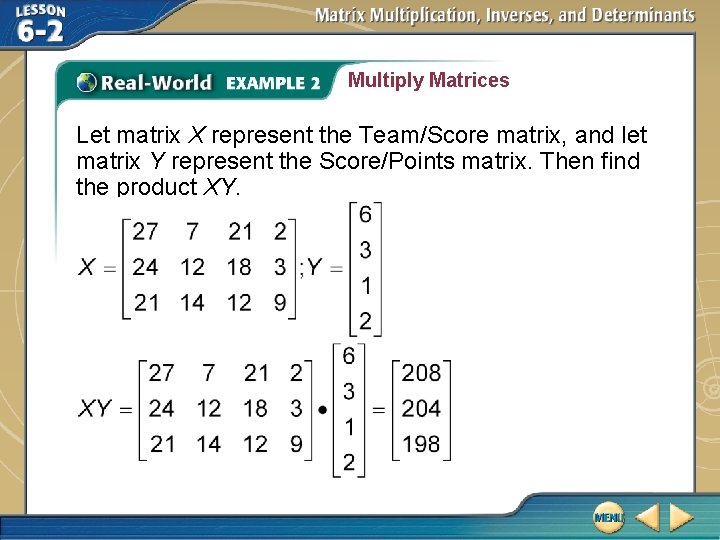 Multiply Matrices Let matrix X represent the Team/Score matrix, and let matrix Y represent