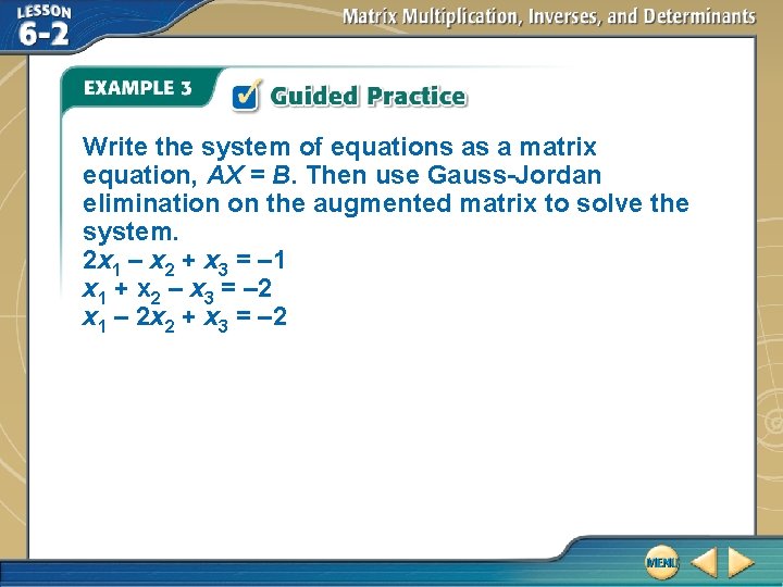 Write the system of equations as a matrix equation, AX = B. Then use