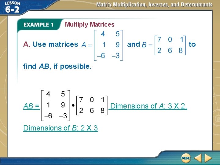 Multiply Matrices A. Use matrices and find AB, if possible. AB = Dimensions of Multiply Matrices A. Use matrices and find AB, if possible. AB = Dimensions of