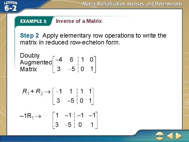 Inverse of a Matrix Step 2 Apply elementary row operations to write the matrix Inverse of a Matrix Step 2 Apply elementary row operations to write the matrix