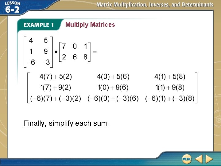Multiply Matrices Finally, simplify each sum. Multiply Matrices Finally, simplify each sum.