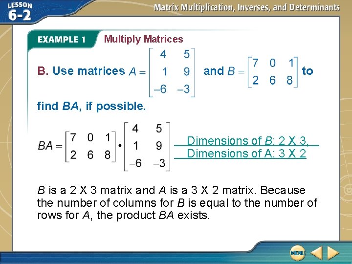 Multiply Matrices B. Use matrices and to find BA, if possible. Dimensions of B: