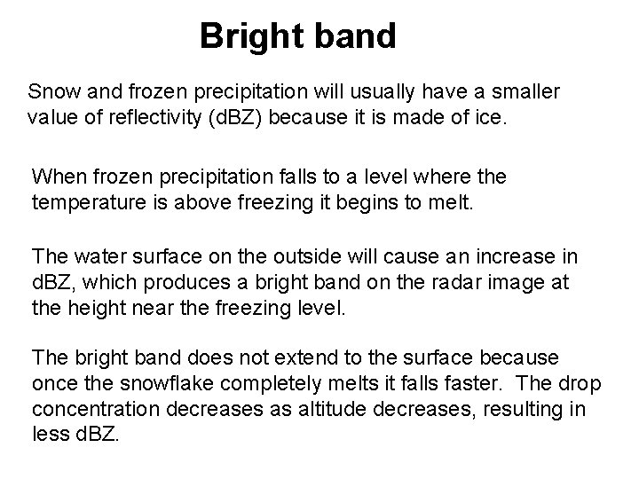 Bright band Snow and frozen precipitation will usually have a smaller value of reflectivity