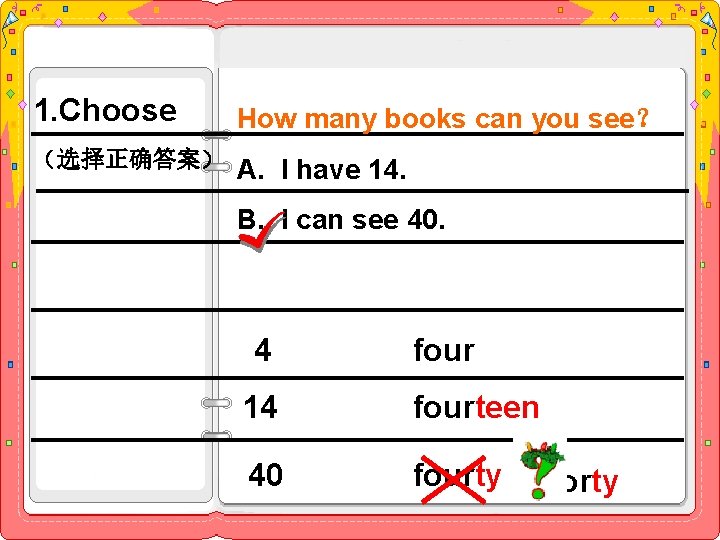 1. Choose How many books can you see？ （选择正确答案） A. I have 14. B.