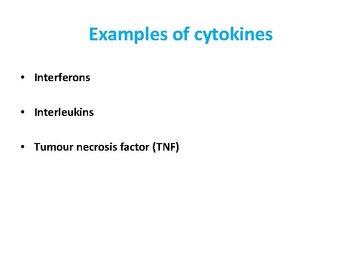 Examples of cytokines • Interferons • Interleukins • Tumour necrosis factor (TNF) 