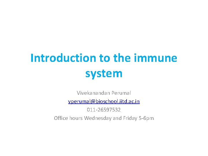 Introduction to the immune system Vivekanandan Perumal vperumal@bioschool. iitd. ac. in 011 -26597532 Office