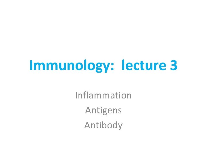 Immunology: lecture 3 Inflammation Antigens Antibody 