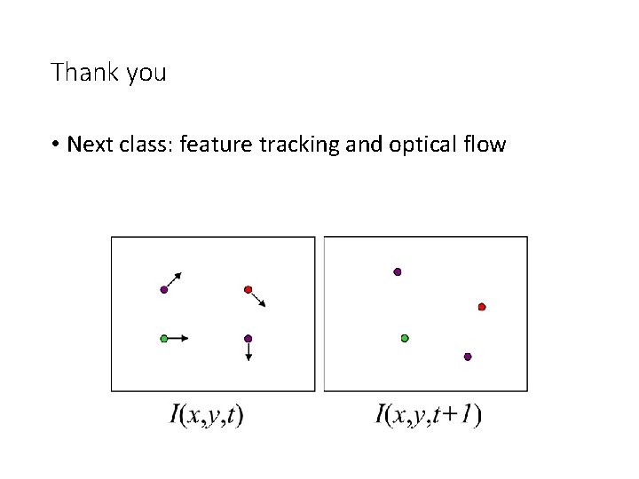 Thank you • Next class: feature tracking and optical flow 