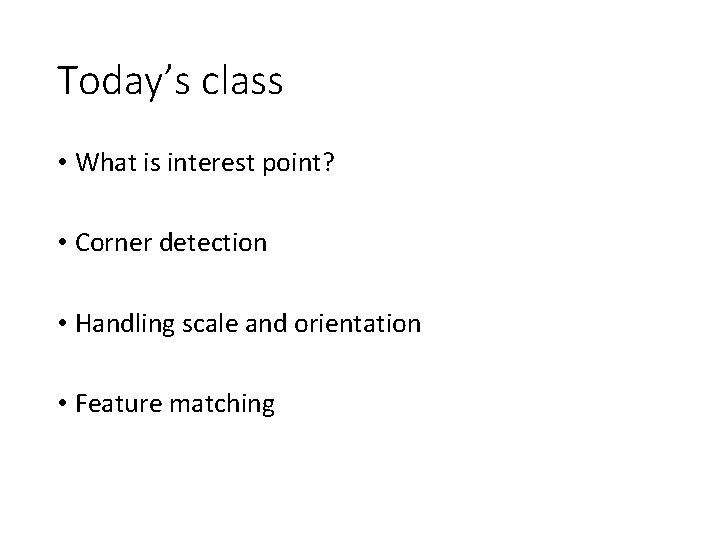 Today’s class • What is interest point? • Corner detection • Handling scale and