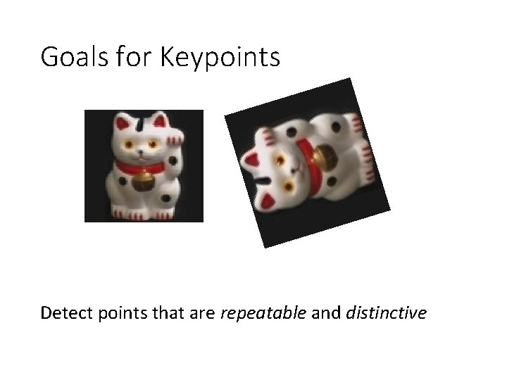 Goals for Keypoints Detect points that are repeatable and distinctive 