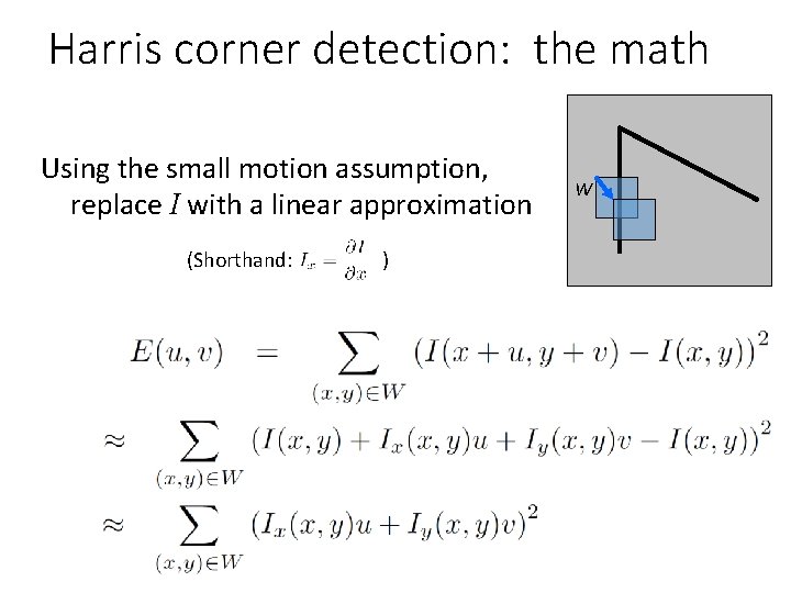 Harris corner detection: the math Using the small motion assumption, replace I with a