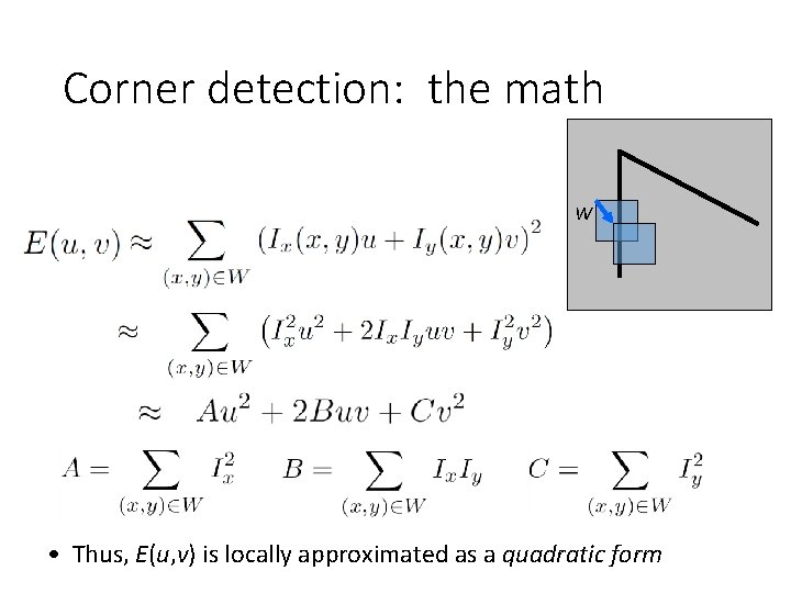 Corner detection: the math W • Thus, E(u, v) is locally approximated as a