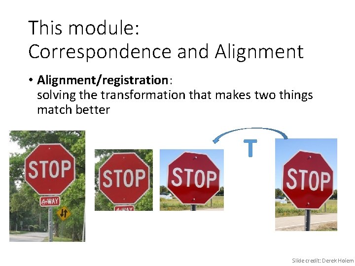 This module: Correspondence and Alignment • Alignment/registration: solving the transformation that makes two things