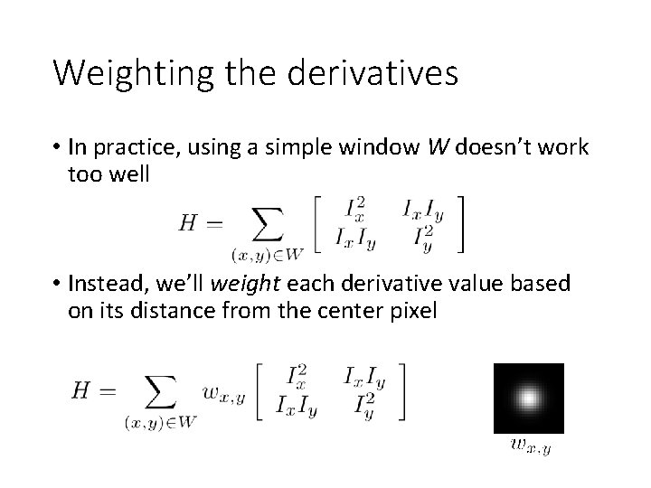 Weighting the derivatives • In practice, using a simple window W doesn’t work too