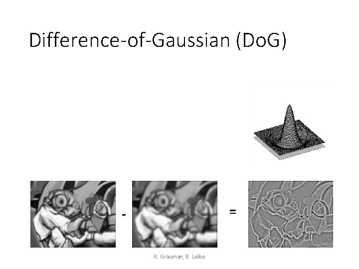 Difference-of-Gaussian (Do. G) = K. Grauman, B. Leibe 