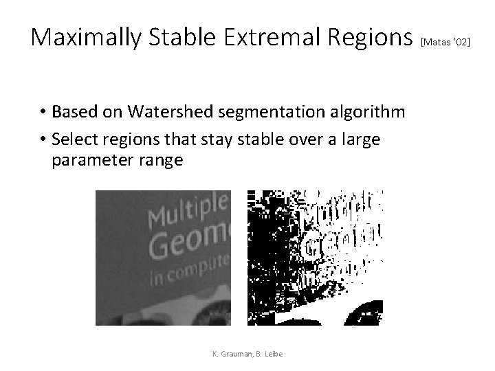 Maximally Stable Extremal Regions • Based on Watershed segmentation algorithm • Select regions that