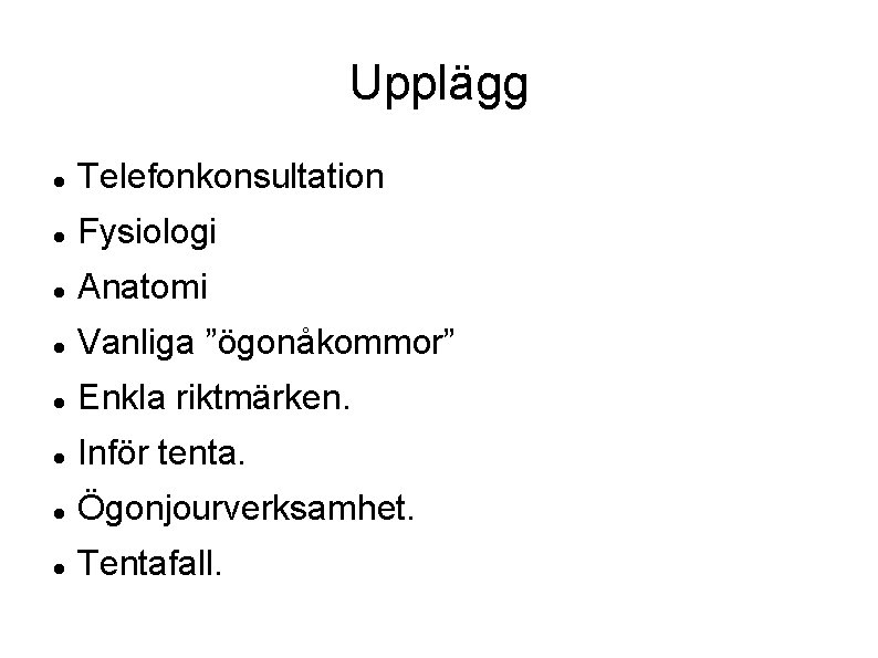 Upplägg Telefonkonsultation Fysiologi Anatomi Vanliga ”ögonåkommor” Enkla riktmärken. Inför tenta. Ögonjourverksamhet. Tentafall. 