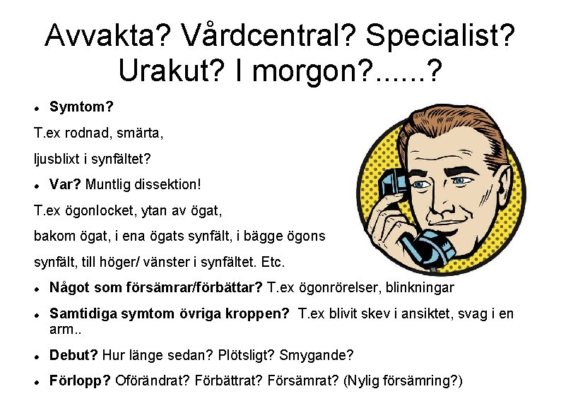 Avvakta? Vårdcentral? Specialist? Urakut? I morgon? . . . ? Symtom? T. ex rodnad,