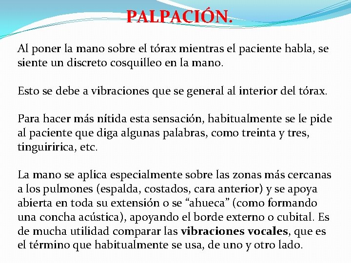 PALPACIÓN. Al poner la mano sobre el tórax mientras el paciente habla, se siente