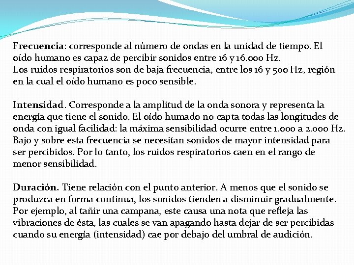 Frecuencia: corresponde al número de ondas en la unidad de tiempo. El oído humano