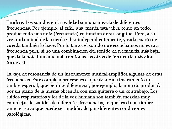 Timbre. Los sonidos en la realidad son una mezcla de diferentes frecuencias. Por ejemplo,