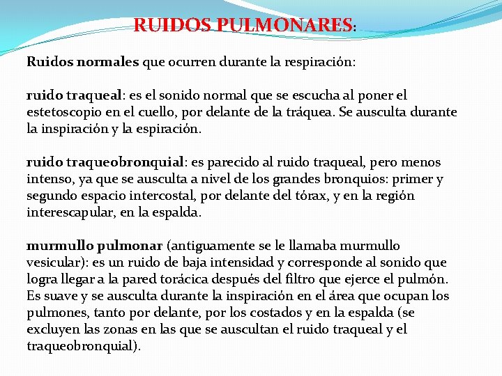 RUIDOS PULMONARES: Ruidos normales que ocurren durante la respiración: ruido traqueal: es el sonido