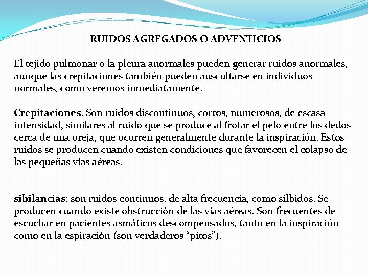 RUIDOS AGREGADOS O ADVENTICIOS El tejido pulmonar o la pleura anormales pueden generar ruidos