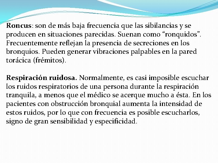Roncus: son de más baja frecuencia que las sibilancias y se producen en situaciones