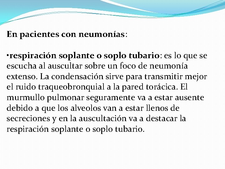 En pacientes con neumonías: • respiración soplante o soplo tubario: es lo que se