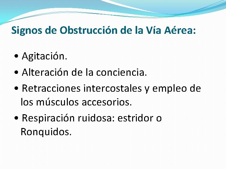 Signos de Obstrucción de la Vía Aérea: • Agitación. • Alteración de la conciencia.