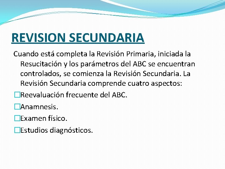 REVISION SECUNDARIA Cuando está completa la Revisión Primaria, iniciada la Resucitación y los parámetros