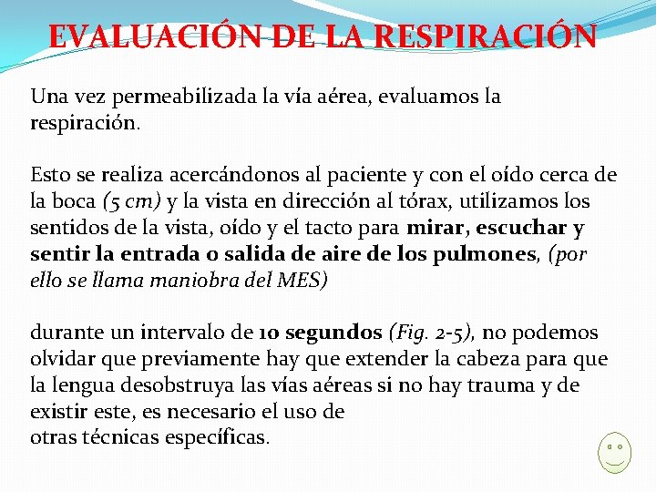 EVALUACIÓN DE LA RESPIRACIÓN Una vez permeabilizada la vía aérea, evaluamos la respiración. Esto