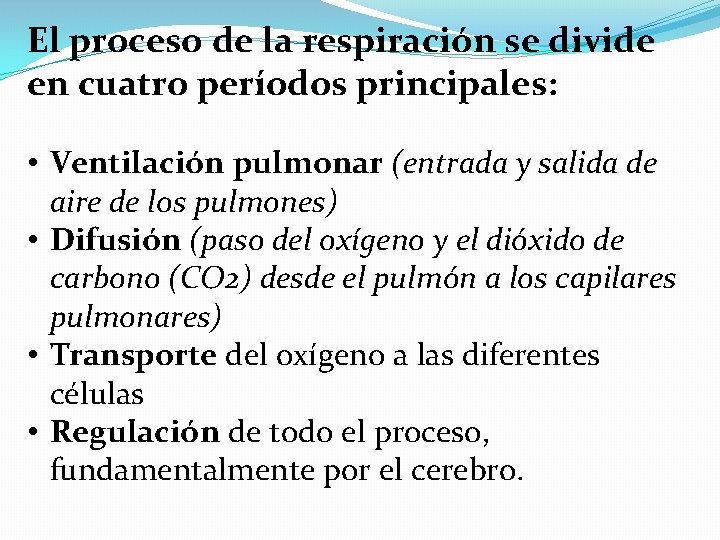 El proceso de la respiración se divide en cuatro períodos principales: • Ventilación pulmonar