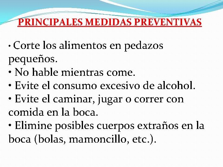 PRINCIPALES MEDIDAS PREVENTIVAS • Corte los alimentos en pedazos pequeños. • No hable mientras
