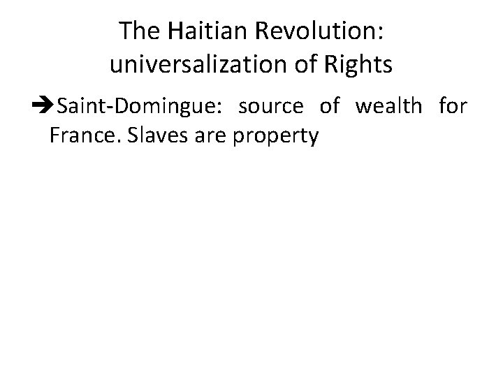The Haitian Revolution: universalization of Rights Saint-Domingue: source of wealth for France. Slaves are
