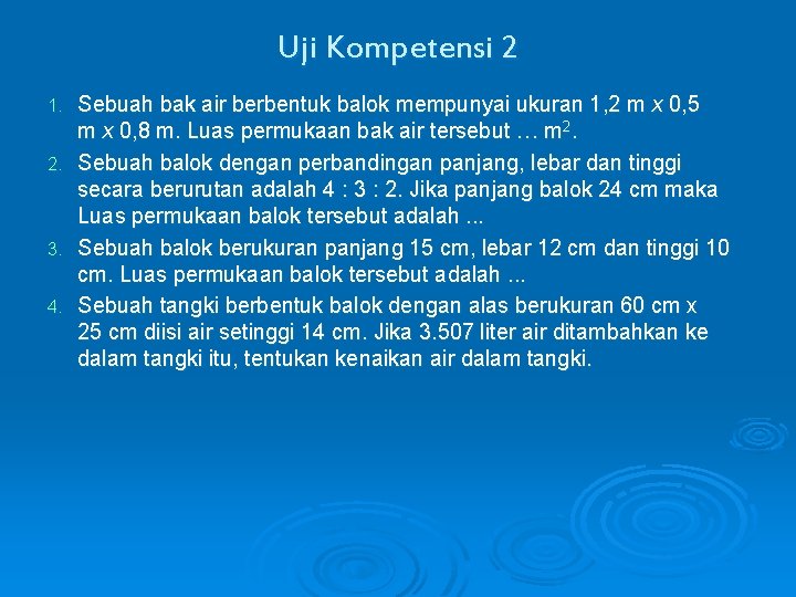 Uji Kompetensi 2 1. 2. 3. 4. Sebuah bak air berbentuk balok mempunyai ukuran