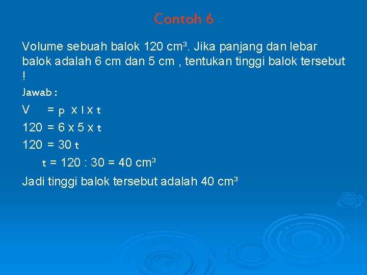 Contoh 6 Volume sebuah balok 120 cm³. Jika panjang dan lebar balok adalah 6